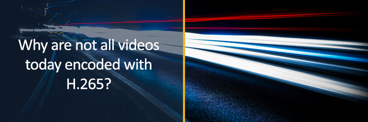 Why are not all videos today encoded with H.265?