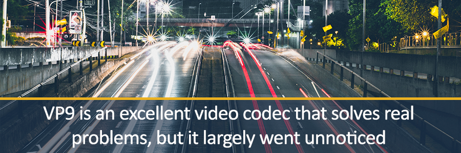 VP9 is an excellent video codec that solves real problems, but it largely went unnoticed